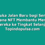 Membuka Jalan Baru bagi Seniman: Bagaimana NFT Membantu Mendorong Karir Mereka ke Tingkat Selanjutnya