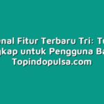 Mengenal Fitur Terbaru Tri: Tutorial Lengkap untuk Pengguna Baru