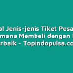 Mengenal Jenis-jenis Tiket Pesawat dan Bagaimana Membeli dengan Harga Terbaik