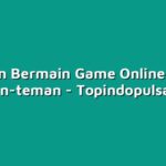 Panduan Bermain Game Online dengan Teman-teman