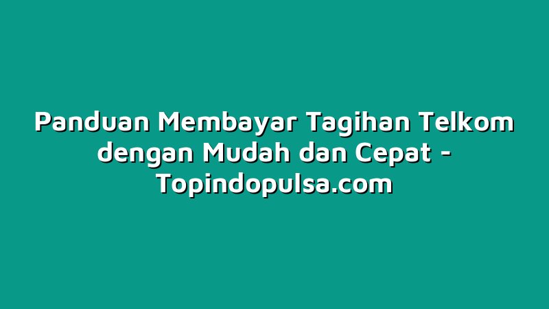 Panduan Membayar Tagihan Telkom dengan Mudah dan Cepat
