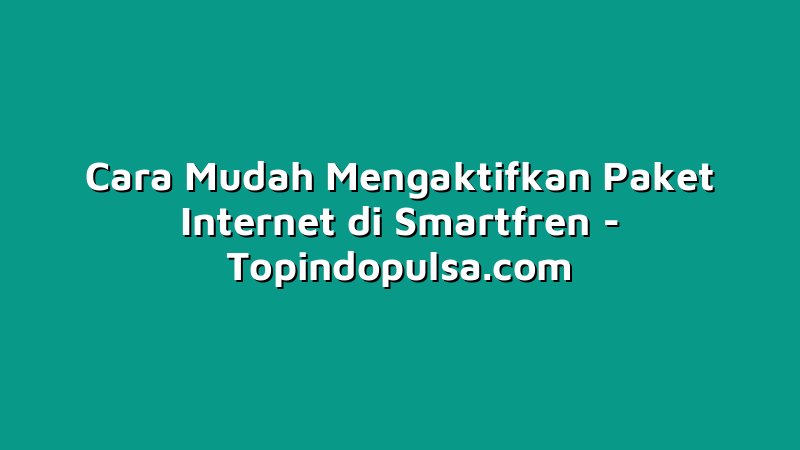 Cara Mudah Mengaktifkan Paket Internet di Smartfren
