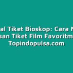 Tutorial Tiket Bioskop: Cara Mudah Pesan Tiket Film Favoritmu